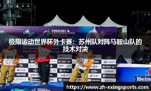 极限运动世界杯外卡赛:苏州队对阵马鞍山队的技术对决