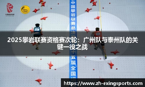 2025攀岩联赛资格赛次轮:广州队与泰州队的关键一役之战